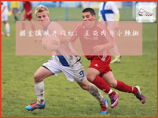 掘金擒狼开门红：五花肉与小辣椒